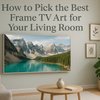 How to Pick the Best Frame TV Art for Your Living Room
