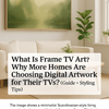 What Is Frame TV Art? Why More Homes Are Choosing Digital Artwork for Their TVs? (Guide + Styling Tips)